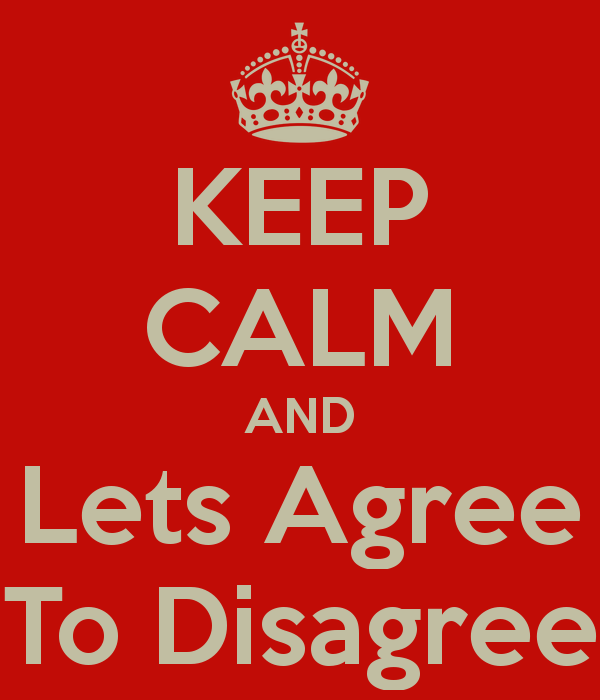 Keep calm and let's agree to disagree